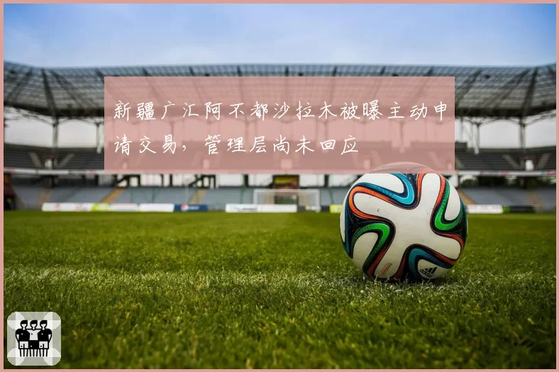 新疆广汇阿不都沙拉木被曝主动申请交易，管理层尚未回应