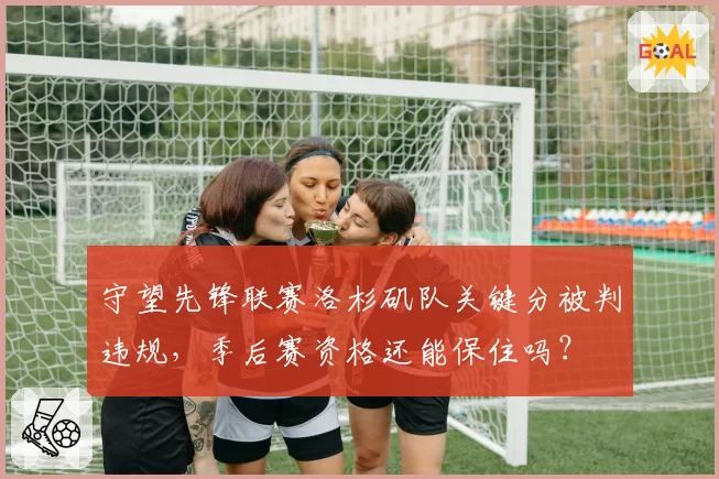 守望先锋联赛洛杉矶队关键分被判违规,季后赛资格还能保住吗?
