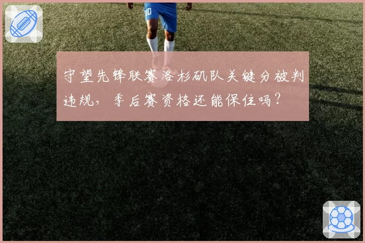 守望先锋联赛洛杉矶队关键分被判违规,季后赛资格还能保住吗?